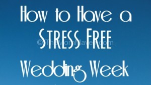 How to have a stress free wedding week